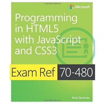 Programming in HTML5 with JavaScript and CSS3: Exam Ref 70-480 by Rick Delorme