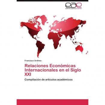 Relaciones Económicas Internacionales en el Siglo XXI: Compilación de artículos académicos