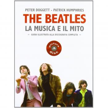The Beatles. La musica e il mito. Guida illustrata alla discografia completa