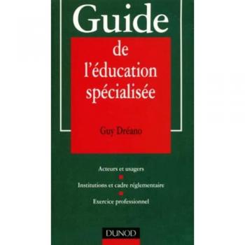 Guy Dréano Guide De L'Éducation Spécialisée. Acteurs Et Usagers, Institutions Et Cadre Réglementaire, Exercice Professionnel