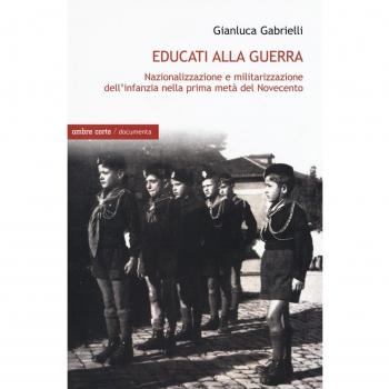 Educati alla guerra. Nazionalizzazione e militarizzazione dell'infanzia nella prima metà del Novecento