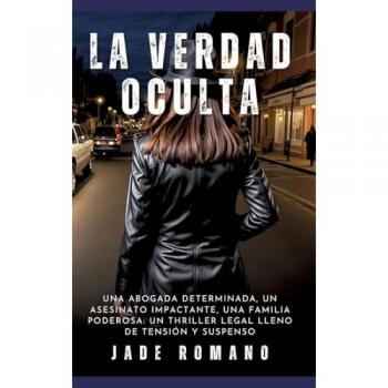 La Verdad Oculta: Una abogada determinada, un asesinato impactante, una familia poderosa: un thriller legal lleno de tensión y suspenso