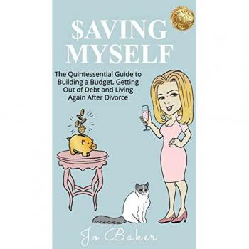 Saving Myself: A Quintessential Guide to Building a Budget, Getting Out of Debt and Living Again After Divorce