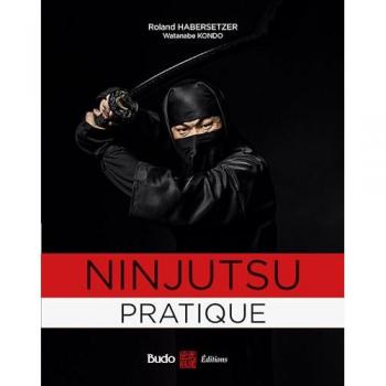 Ninjutsu pratique: Sur les traces des guerriers de l'ombre