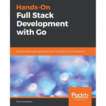 Hands-On Full Stack Development with Go