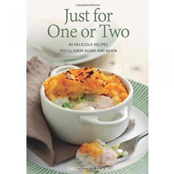 Just for One or Two: 80 Delicious Recipes You'll Cook Again and Again
