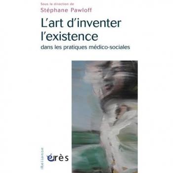L'art D'inventer L'existence Dans Les Pratiques Médico-Sociales