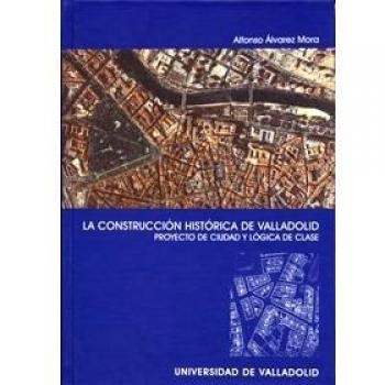 CONSTRUCCION HISTORICA DE VALLADOLID, PROYECTO DE CIUDAD Y LOGICA DE CLASE