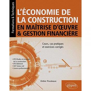 L’économie de la construction en maîtrise d’œuvre et gestion financière: Cours, cas pratiques et exercices corrigés (Formations & Techniques)