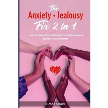 The Anxiety + Jealousy Fix 2 In 1: The Proven Concept To Build Trust In Your Relationship And End Your Insecurity Forever