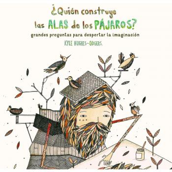 ¿quién construye las alas de los pájaros?: Grandes preguntas para despertar la imaginación (Tapa dura).
