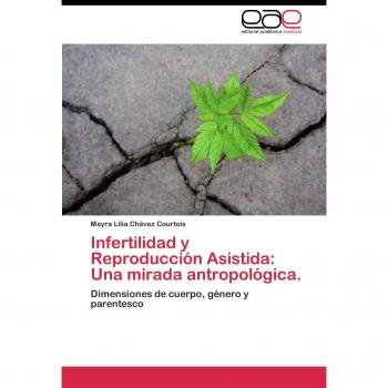 Infertilidad y Reproducción Asistida: Una mirada antropológica.: Dimensiones de cuerpo, género y parentesco