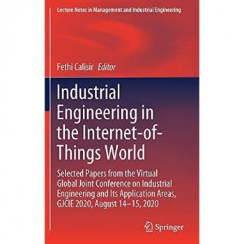 Industrial Engineering in the Internet-of-Things World: Selected Papers from the Virtual Global Joint Conference on Industrial Engineering and Its ... in Management and Industrial Engineering)
