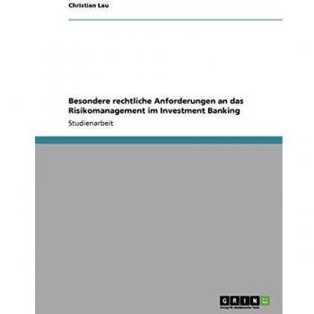 Besondere rechtliche Anforderungen an das Risikomanagement im Investment Banking