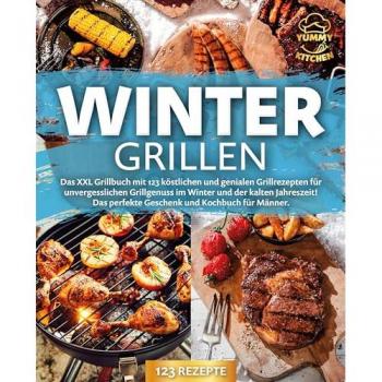 Pegoa Global Media / EoB Wintergrillen: Das XXL Grillbuch mit 123 köstlichen und genialen Grillrezepten für unvergesslichen Grillgenuss im Winter und der kalten Jahreszeit! Das perfekte Geschenk und Kochbuch für Männer.