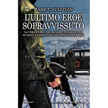 L' ultimo eroe sopravvissuto. La vera storia del ragazzo italiano che si finse nazista e salvò centinaia di ebrei
