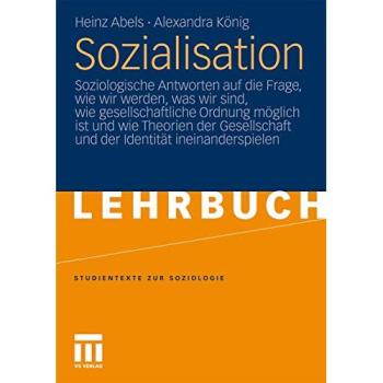 Sozialisation: Soziologische Antworten auf die Frage, Wie Wir Werden, Was Wir Sind, Wie Gesellschaftliche Ordnung Möglich ist u
