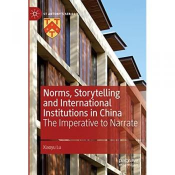 Norms, Storytelling and International Institutions in China: The Imperative to Narrate (St Antony's Series)