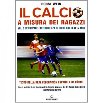 Il calcio a misura dei ragazzi. Testo della Real Federacion Española de futbol. Vol. 2: Sviluppare l'intelligenza di gioco dai 10 ai 14 anni.