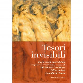 Tesori invisibili. Dai più grandi musei italiani e capolavori recentemente recuperati dall'Arma dei Carabinieri, Polizia di Stato e Guardia di Finanza