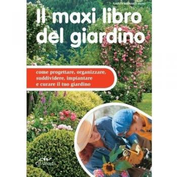 Il maxi libro del giardino. Come progettare, organizzare, suddividere, impiantare e curare il tuo giardino