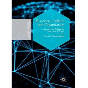 Discourse, Culture and Organization: Inquiries into Relational Structures of Power (Postdisciplinary Studies in Discourse)