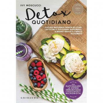 Detox quotidiano. Cucina naturale senza glutine, latticini e zucchero raffinato, a basso indice e carico glicemico
