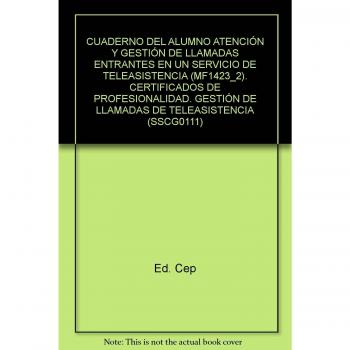 CUADERNO DEL ALUMNO ATENCIÓN Y GESTIÓN DE LLAMADAS ENTRANTES EN UN SERVICIO DE TELEASISTENCIA. MF1423_2). CERTIFICADOS DE PROFESIONALIDAD