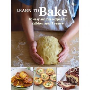 Learn to Bake: 35 Easy and Fun Recipes for Children Aged 7 Years + by Susan Akass