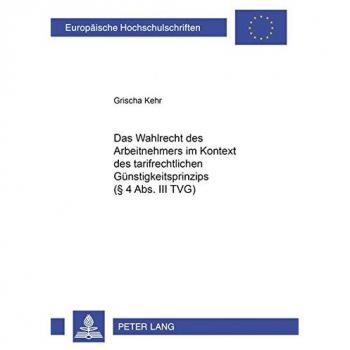 Das Wahlrecht des Arbeitnehmers im Kontext des tarifrechtlichen Günstigkeitsprinzips