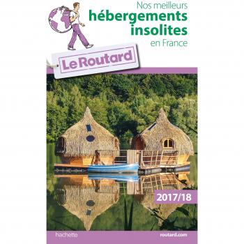Guide du Routard Nos meilleurs hébergements insolites en France 2017/2018