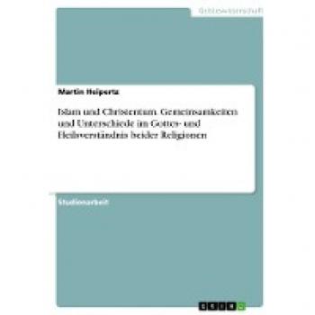 Islam und Christentum. Gemeinsamkeiten und Unterschiede im Gottes