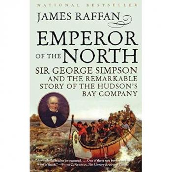 Emperor of the North: Sir George Simpson & the Remarkable Story of the Hudson's Bay Company