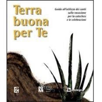 Terra buona per te. Guida all'utilizzo dei canti sulla vocazione per la catechesi e le celebrazioni