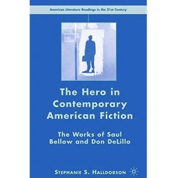 The Hero in Contemporary American Fiction: The Works of Saul Bellow and Don Delillo