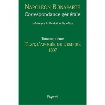 Correspondance generale 7: Tilsit, l'apogée de l'Empire, 1807 (Divers Histoire)