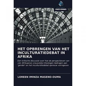 HET OPBRENGEN VAN HET INCULTURATIEDEBAT IN AFRIKA: Een kritische discussie over hoe de perspectieven van vier Afrikaanse vrouwelijke theologen ... en het inculturatiedebat opnieuw vormgeven