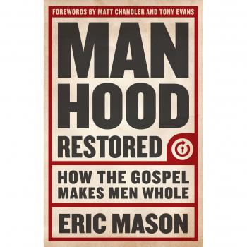 Manhood Restored: How the Gospel Makes Men Whole