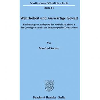 Wehrhoheit und Auswärtige Gewalt.: Ein Beitrag zur Auslegung des Artikels 32 Absatz 1 des Grundgesetzes für die Bundesrepublik Deutschland. (Schriften Zum Offentlichen Recht, 61)