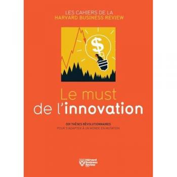 Le must de l'innovation : Dix thèses révolutionnaires pour s'adapter à un monde en mutation