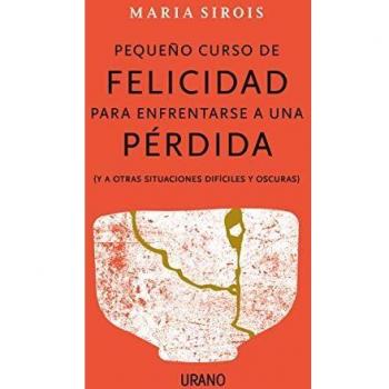 PEQUEÑO CURSO DE FELICIDAD PARA ENFRENTARSE A UNA PÉRDIDA