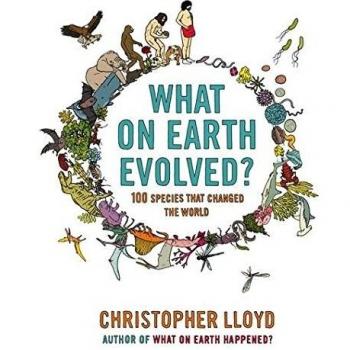 Christopher Lloyd What On Earth Evolved?: 100 Species That Changed The World