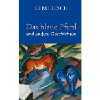 Gerd Tesch Das Blaue Pferd: Und Andere Geschichten