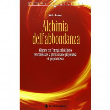 Alchimia dell'abbondanza. Allinearsi all'energia del desiderio per manifestare la propria visione più profonda e il proprio intento