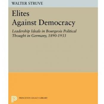 Elites Against Democracy: Leadership Ideals in Bourgeois Political Thought in Germany, 1890-1933
