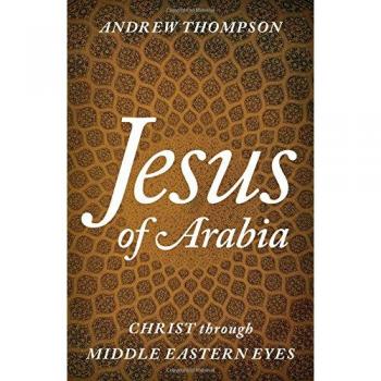 Jesus of Arabia : Christ through Middle Eastern Eyes