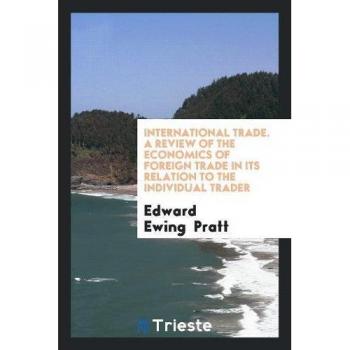 International Trade. A Review of the Economics of Foreign Trade in Its Relation to the Individual Trader