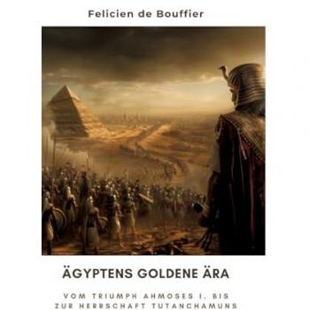 Ägyptens Goldene Ära: Vom Triumph Ahmoses I. bis zur Herrschaft Tutanchamuns