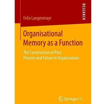 Organisational Memory as a Function: The Construction of Past, Present and Future in Organisations