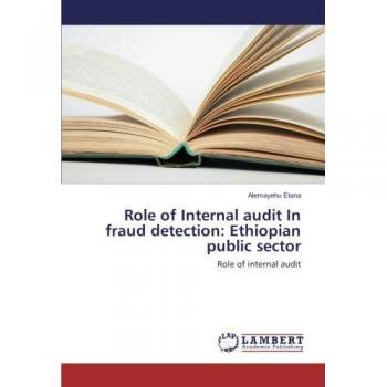 Etana, Alemayehu: Role of Internal audit In fraud detection: Ethiopian public sector